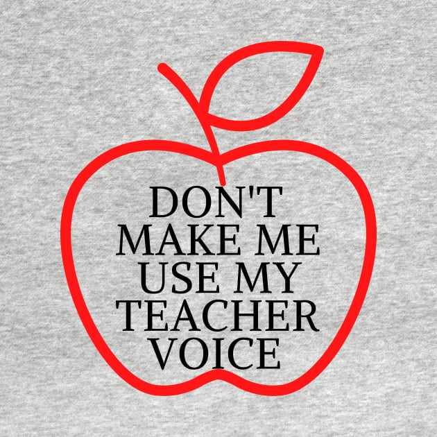 don't make me use my teacher voice by Mary shaw